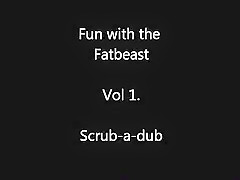 Fun with Fat****** volume 1: Scrub-a-dub